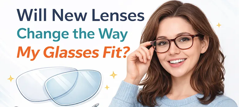 Will New Lenses Change the Way My Glasses Fit?
